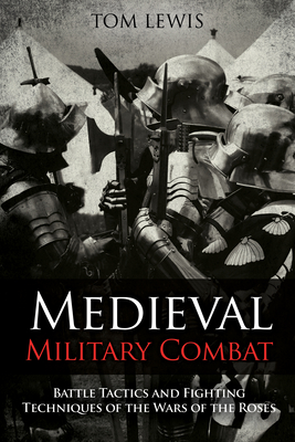 Medieval-Military-Combat--Battle-Tactics-and-Fighting-Techniques-of-the-Wars-of-the-Ros-by-Dr-Tom-Lewis-OAM-PDF-EPUB.jpg