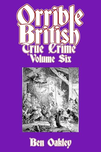 Orrible-British-True-Crime-Volume-6--18-Dark-Tales-from-Britain's-Criminal-Archives-by-Ben-Oakley-PDF-EPUB.jpg