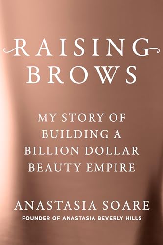 Raising-Brows--My-Story-of-Building-a-Billion-Dollar-Beauty-Empire-by-Anastasia-Soare-PDF-EPUB.jpg