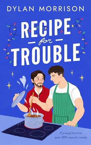 Recipe-for-Trouble--A-grumpy-sunshine-queer-MM-romantic-comedy-by-Dylan-Morrison-PDF-EPUB.jpg