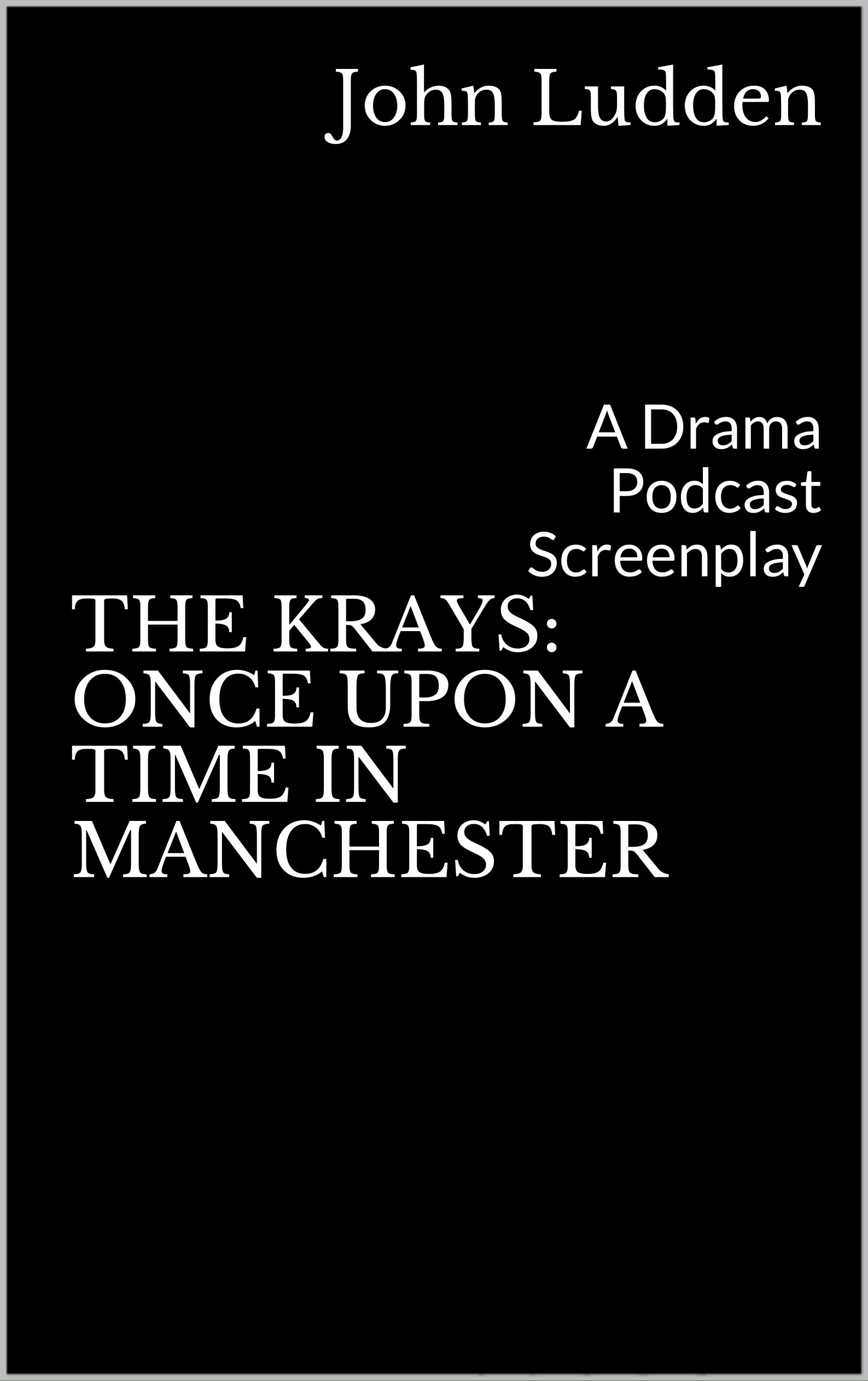 THE-KRAYS--ONCE-UPON-A-TIME-IN-MANCHESTER--A-Drama-Podcast-Screenplay-by-John-Ludden-PDF-EPUB.jpg