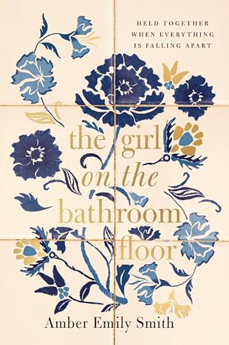 The-Girl-on-the-Bathroom-Floor--Held-Together-When-Everything-is-Falling-Apart-by-Amber-Emily-Smith-PDF-EPUB.jpg