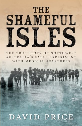 The-Shameful-Isles--The-true-story-of-North-West-Australia's-fatal-experiment-with-medical-a-by-David-Price-PDF-EPUB.jpg
