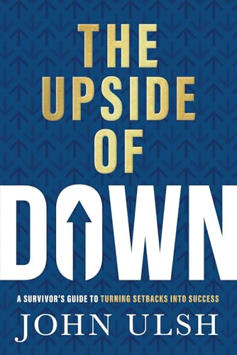 The-Upside-of-Down--A-Survivor's-Guide-to-Turning-Setbacks-into-Success-by-John-D-Ulsh-PDF-EPUB.jpg