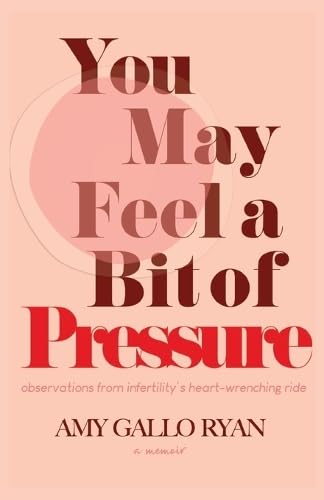 You-May-Feel-A-Bit-of-Pressure--Observations-from-Infertility's-Heart-Wrenching-Ride-by-Amy-Gallo-Ryan-PDF-EPUB.jpg