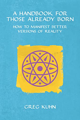 A-Handbook-for-Those-Already-Born--How-to-Manifest-Better-Versions-of-Reality-by-Greg-Kuhn-PDF-EPUB.jpg
