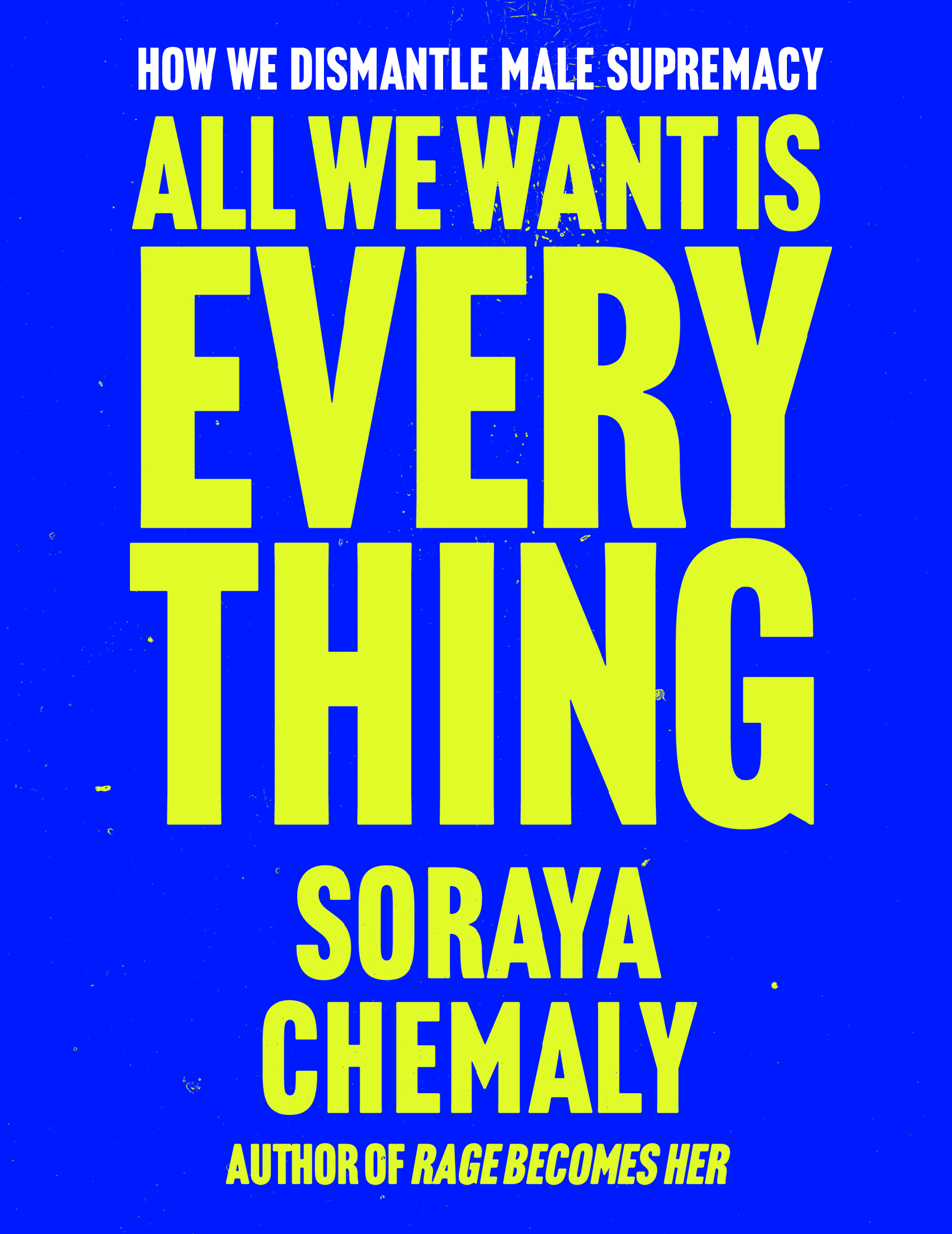 All-We-Want-Is-Everything--How-We-Dismantle-Male-Supremacy-by-Soraya-Chemaly-PDF-EPUB.jpg
