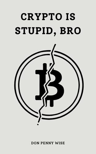 Crypto-is-Stupid-Bro--Why-Your-Bitcoin-Dreams-Are-a-Total-Joke-by-Don-Penny-Wise-PDF-EPUB.jpg