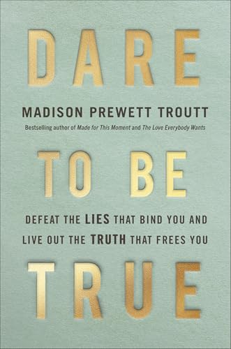 Dare-to-Be-True--Defeat-the-Lies-That-Bind-You-and-Live-Out-the-Truth-That-Frees--by-Madison-Prewett-Troutt-PDF-EPUB.jpg
