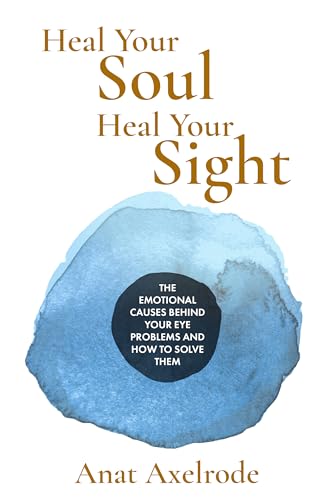 Heal-Your-Soul-Heal-Your-Sight--The-Emotional-Causes-Behind-Your-Eye-Problems-and-How-to-S-by-Anat-Axelrode-PDF-EPUB.jpg