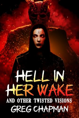 Hell-in-Her-Wake---And-Other-Twisted-Visions-by-Greg-Chapman-PDF-EPUB.jpg