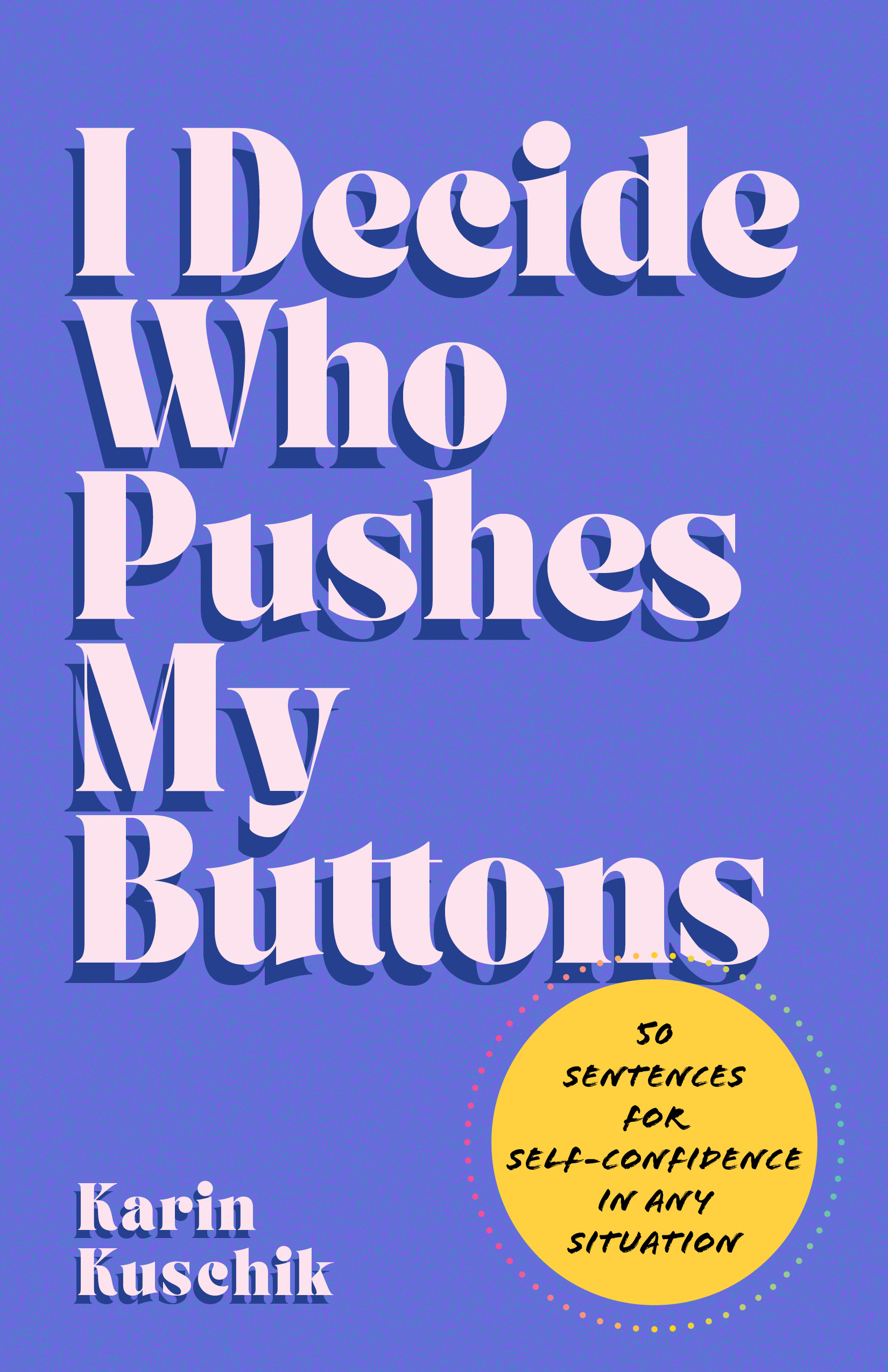 I-Decide-Who-Pushes-My-Buttons--50-Sentences-for-Self-Confidence-in-Any-Situation-by-Karin-Kuschik-PDF-EPUB.jpg