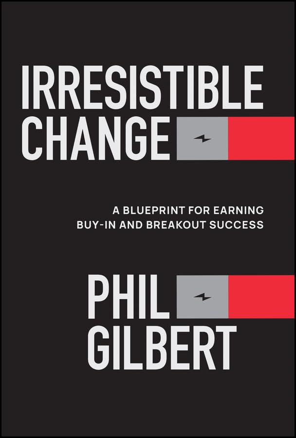 Irresistible-Change--A-Blueprint-for-Earning-Buy-In-and-Breakout-Success-by-Phil-Gilbert-PDF-EPUB.jpg