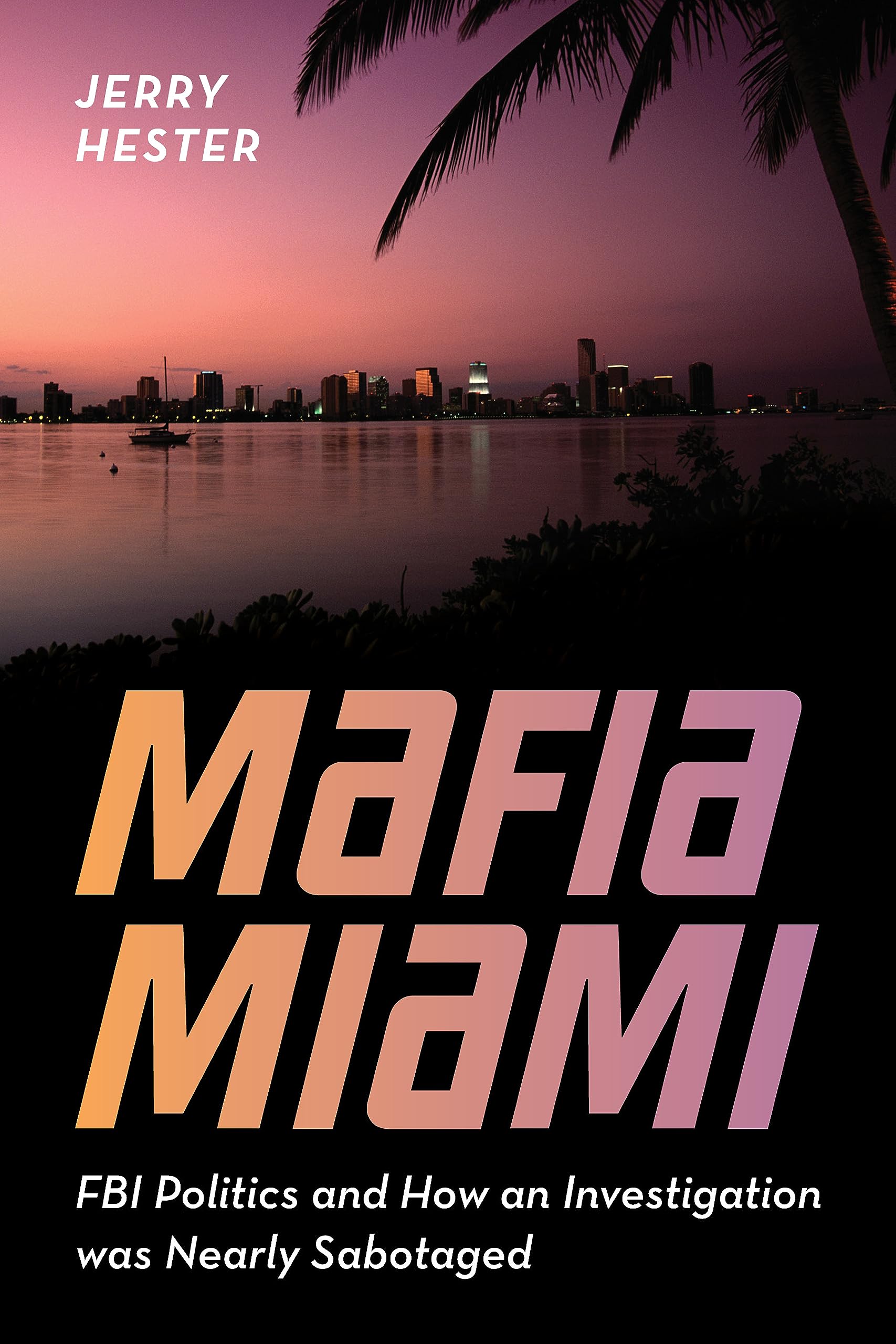 Mafia-Miami--FBI-Politics-and-How-an-Investigation-Was-Nearly-Sabotaged-by-Jerry-Hester-PDF-EPUB.jpg