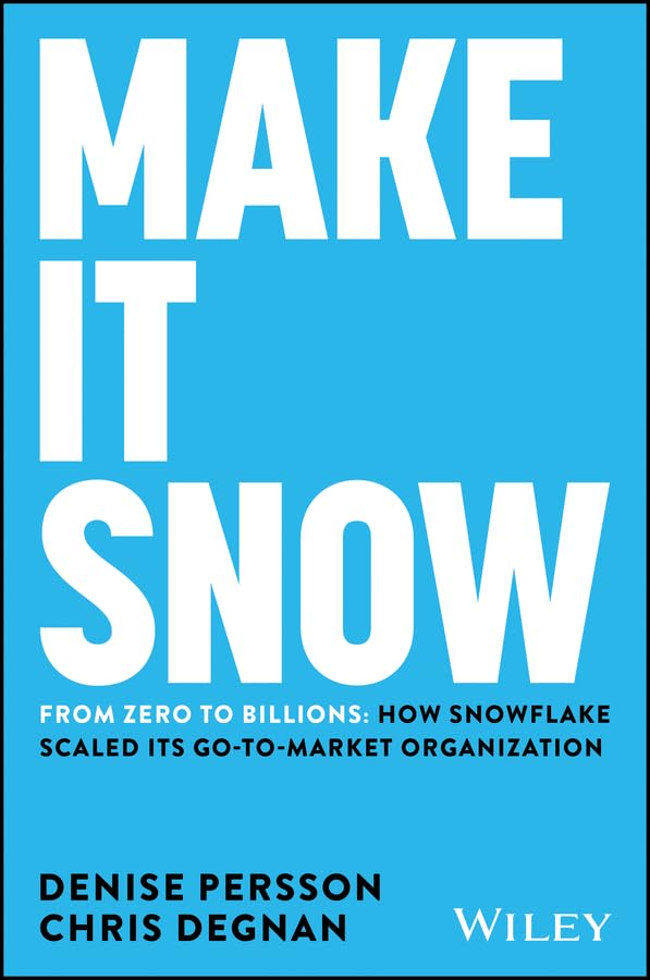 Make-It-Snow--From-Zero-to-Billions—How-Snowflake-Scaled-Its-Go-to-Market-Organization-by-Denise-Persson-PDF-EPUB.jpg
