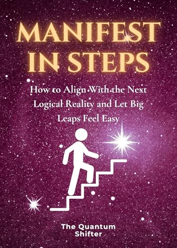 Manifest-In-Steps--How-to-Align-With-the-Next-Logical-Reality-and-Let-Big-Leaps-Feel-by-The-Quantum-Shifter-PDF-EPUB.jpg