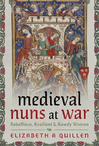 Medieval-Nuns-at-War--Rebellious-Resilient-and-Rowdy-Women-by-Elizabeth-A-Quillen-PDF-EPUB.jpg