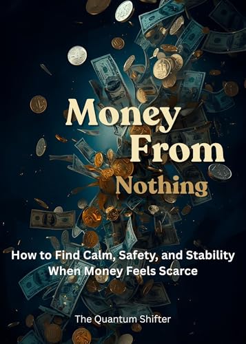Money-From-Nothing--How-to-Find-Calm-Safety-and-Stability-When-Money-Feels-Scarce----by-The-Quantum-Shifter-PDF-EPUB.jpg