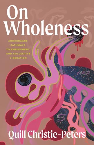 On-Wholeness--Anishinaabe-Pathways-to-Embodiment-and-Collective-Liberation-by-Quill-Christie-Peters-PDF-EPUB.jpg