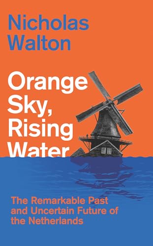 Orange-Sky-Rising-Water--The-Remarkable-Past-and-Uncertain-Future-of-the-Netherlands-by-Nicholas-Walton-PDF-EPUB.jpg