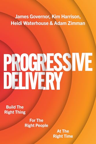 Progressive-Delivery--Build-the-Right-Thing-for-the-Right-People-at-the-Right-Time-by-James-Governor-PDF-EPUB.jpg