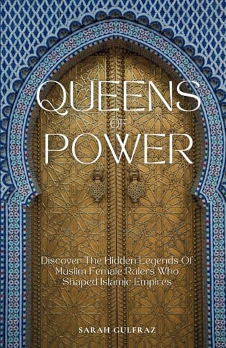 Queens-of-Power--Discover-the-Hidden-Legends-of-Muslim-Female-Rulers-Who-Shaped-Islamic-Em-by-Sarah-Gulfraz-PDF-EPUB.jpg