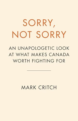 Sorry-Not-Sorry--An-Unapologetic-Look-at-What-Makes-Canada-Worth-Fighting-For-by-Mark-Critch-PDF-EPUB.jpg
