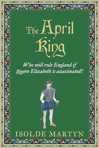 The-April-King--Who-will-rule-England-if-Queen-Elizabeth-is-assassinated--by-Isolde-Martyn-PDF-EPUB.jpg