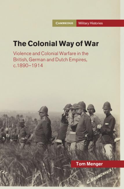The-Colonial-Way-of-War--Violence-and-Colonial-Warfare-in-the-British-German-and-Dutch-Empire-by-Tom-Menger-PDF-EPUB.jpg
