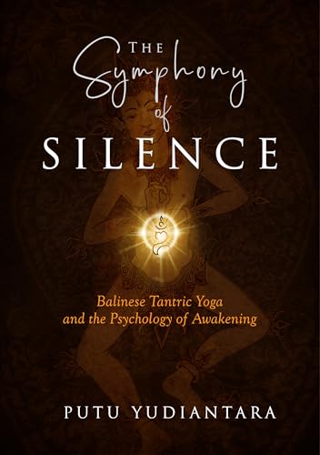 The-Symphony-of-Silence--Balinese-Tantric-Yoga-and-the-Psychology-of-Awakening-by-Putu-Yudiantara-PDF-EPUB.jpg