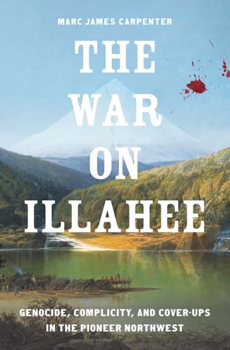 The-War-on-Illahee--Genocide-Complicity-and-Cover-Ups-in-the-Pioneer-Northwest-by-Marc-James-Carpenter-PDF-EPUB.jpg