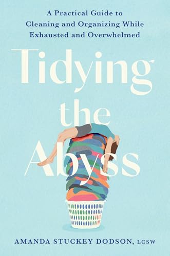 Tidying-the-Abyss--A-Practical-Guide-to-Cleaning-and-Organizing-While-Exhausted-and-Overwh-by-Amanda-Dodson-PDF-EPUB.jpg