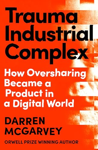 Trauma-Industrial-Complex--Oversharing-in-the-Age-of-Lived-Experience-by-Darren-McGarvey-PDF-EPUB.jpg