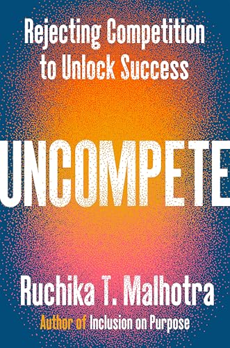 Uncompete--Rejecting-Competition-to-Unlock-Success-by-Ruchika-T-Malhotra-PDF-EPUB.jpg