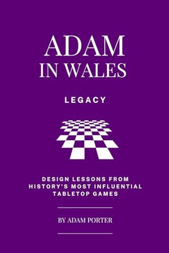 Adam-in-Wales-–-Legacy--Design-Lessons-From-History's-Most-Influential-Tabletop-Games-by-Adam-Porter-PDF-EPUB.jpg