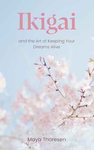 Ikigai---and-the-Art-of-Keeping-Your-Dreams-Alive-by-Maya-Thoresen-PDF-EPUB.jpg