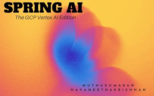 Spring-AI-for-Your-Organization-v10-GA-Edition--GCP-Vertex-AI-Edition-by-Muthukumaran-Navaneethakrishnan-PDF-EPUB.jpg