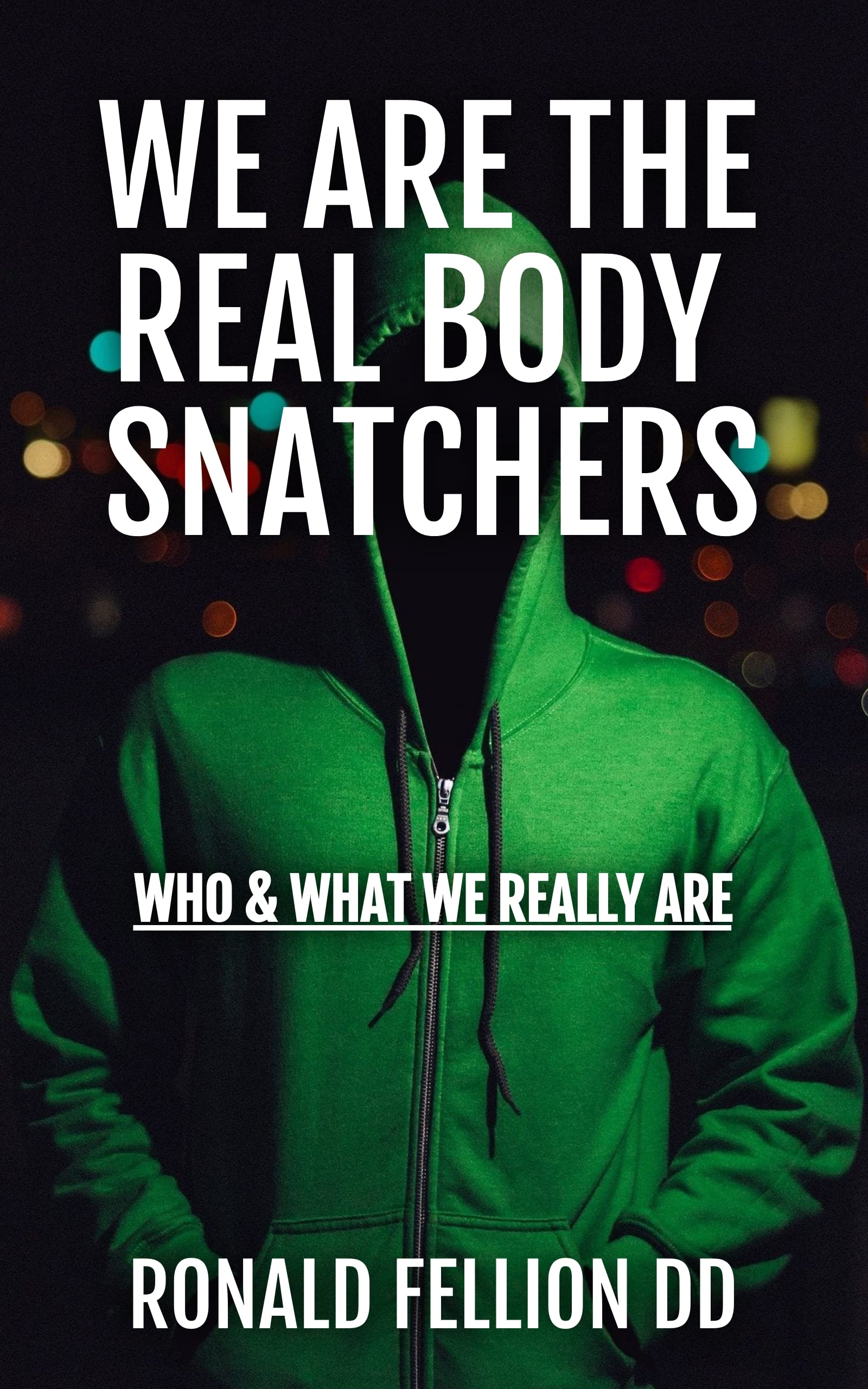 WE-ARE-THE-REAL-BODY-SNATCHERS--WHO-AND-WHAT-WE-REALLY-ARE-by-Ronald-Fellion-PDF-EPUB.jpg