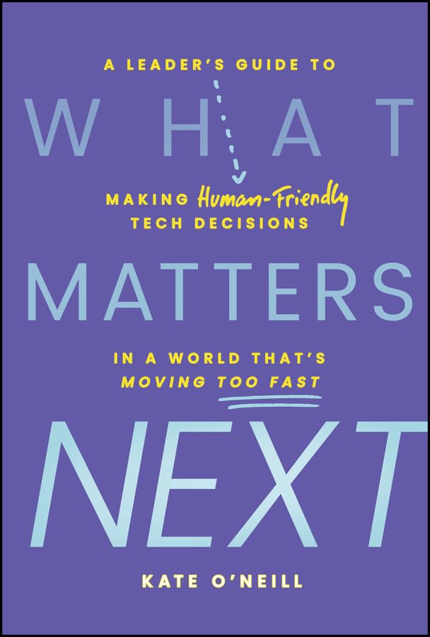 What-Matters-Next--A-Leader's-Guide-to-Making-Human-Friendly-Tech-Decisions-in-a-World-That-by-Kate-O'Neill-PDF-EPUB.jpg