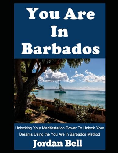 You-Are-In-Barbados--Unlocking-Your-Manifestation-Power-To-Unlock-Your-Dreams-Using-the-You--by-Jordan-Bell-PDF-EPUB.jpg